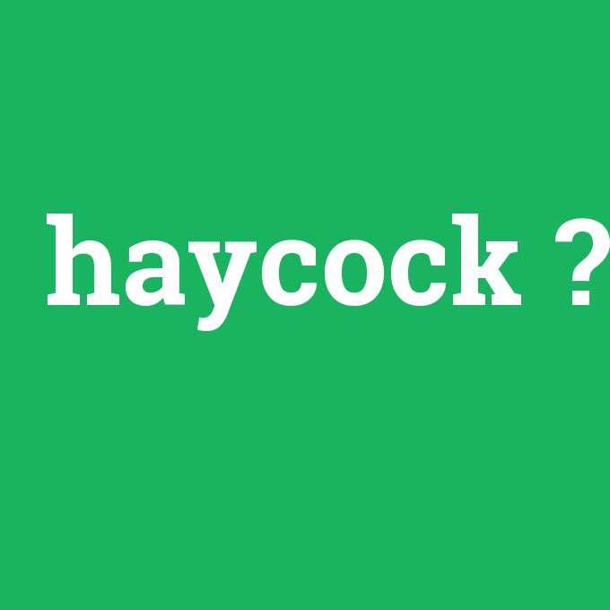 haycock, haycock nedir ,haycock ne demek