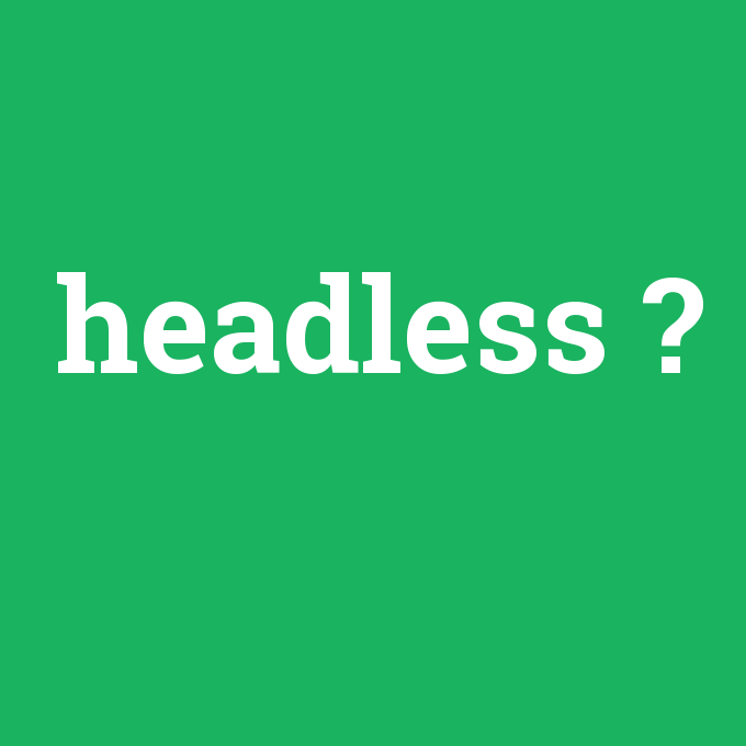headless, headless nedir ,headless ne demek