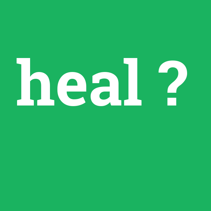 heal, heal nedir ,heal ne demek