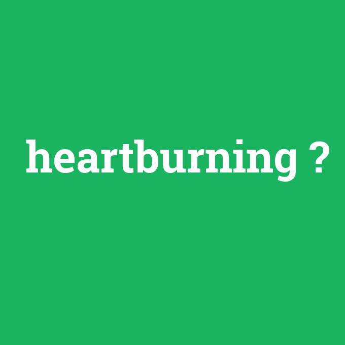 heartburning, heartburning nedir ,heartburning ne demek