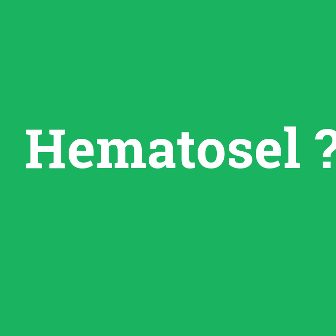 Hematosel, Hematosel nedir ,Hematosel ne demek
