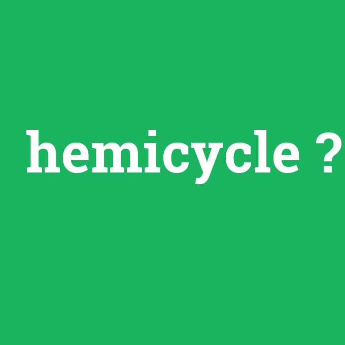hemicycle, hemicycle nedir ,hemicycle ne demek