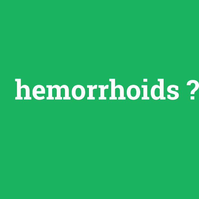 hemorrhoids, hemorrhoids nedir ,hemorrhoids ne demek