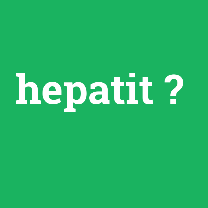 hepatit, hepatit nedir ,hepatit ne demek