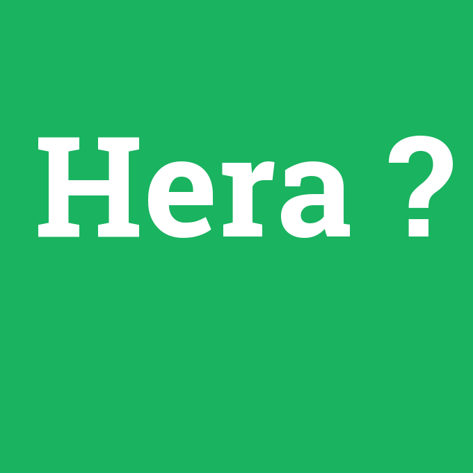 Hera, Hera nedir ,Hera ne demek