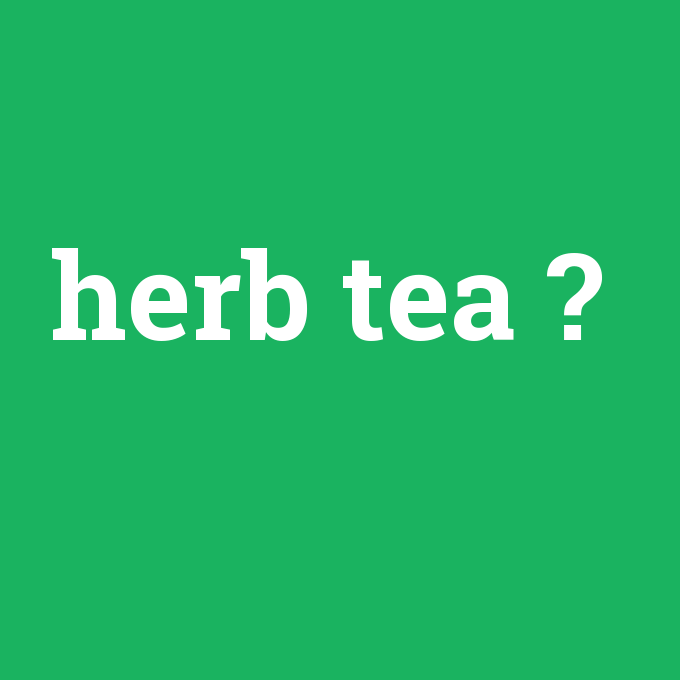 herb tea, herb tea nedir ,herb tea ne demek