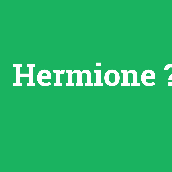 Hermione, Hermione nedir ,Hermione ne demek