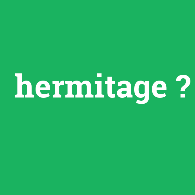 hermitage, hermitage nedir ,hermitage ne demek