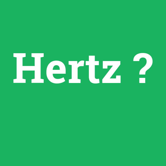 Hertz, Hertz nedir ,Hertz ne demek