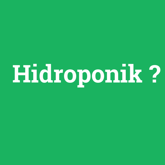 Hidroponik, Hidroponik nedir ,Hidroponik ne demek