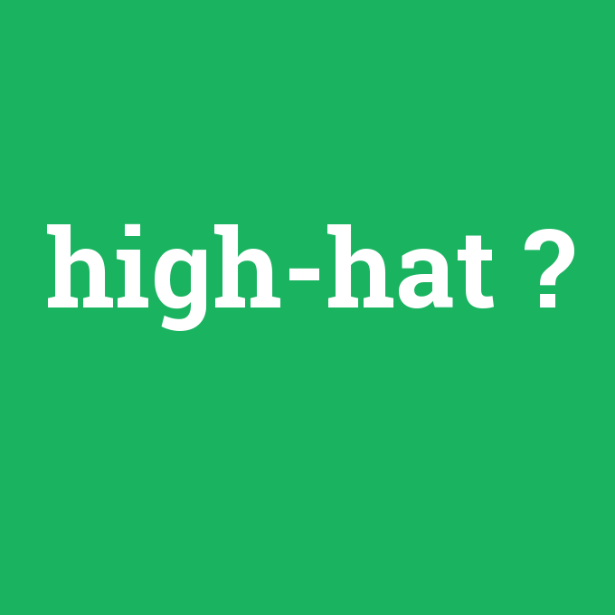 high-hat, high-hat nedir ,high-hat ne demek