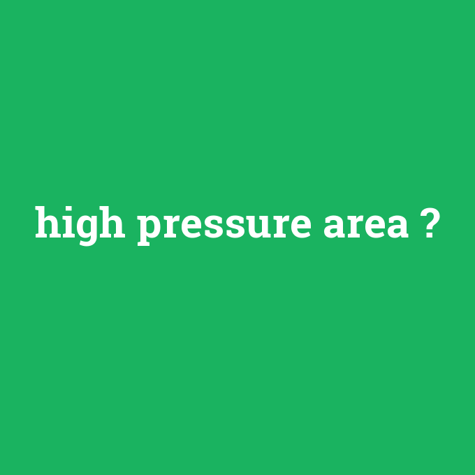 high pressure area, high pressure area nedir ,high pressure area ne demek
