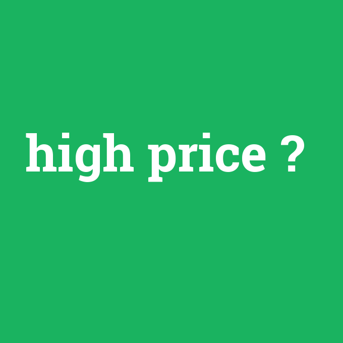 high price, high price nedir ,high price ne demek