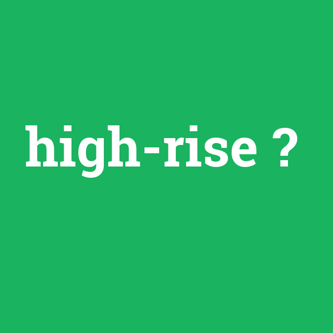 high-rise, high-rise nedir ,high-rise ne demek