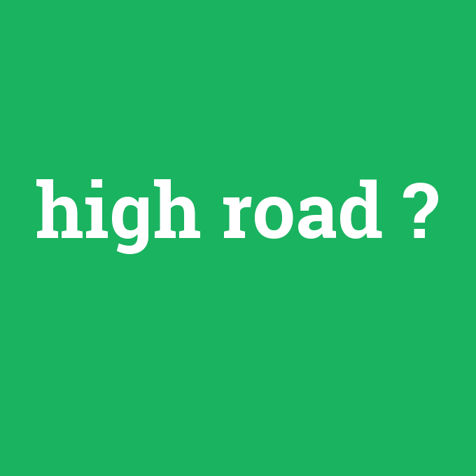 high road, high road nedir ,high road ne demek