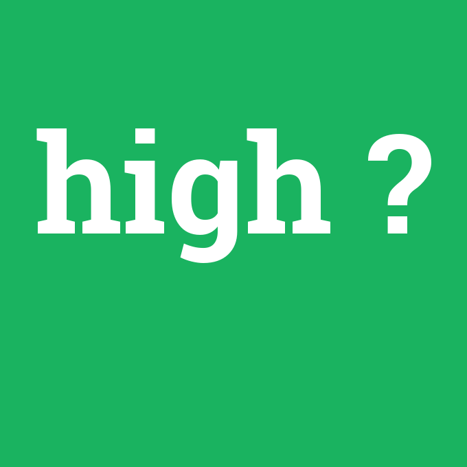 high, high nedir ,high ne demek