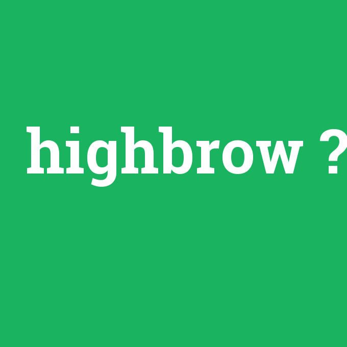 highbrow, highbrow nedir ,highbrow ne demek
