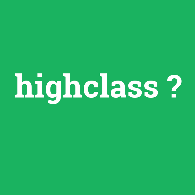 highclass, highclass nedir ,highclass ne demek