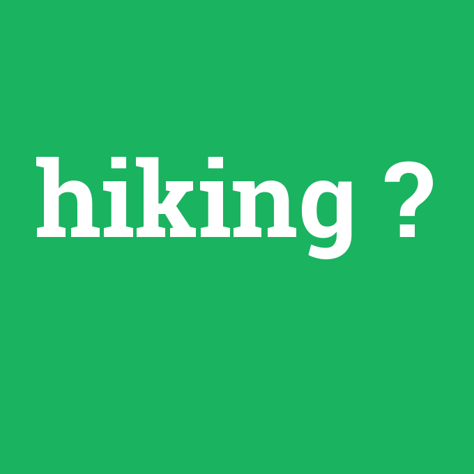 hiking, hiking nedir ,hiking ne demek