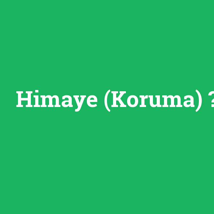Himaye (Koruma), Himaye (Koruma) nedir ,Himaye (Koruma) ne demek