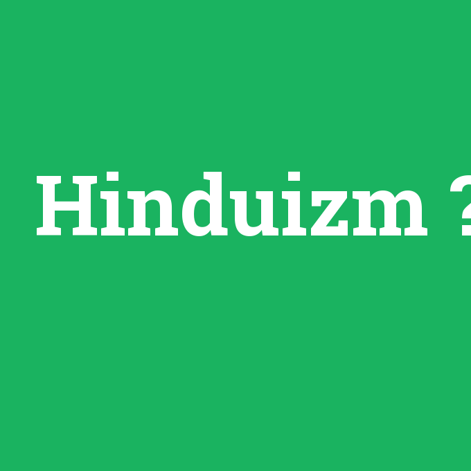 Hinduizm, Hinduizm nedir ,Hinduizm ne demek
