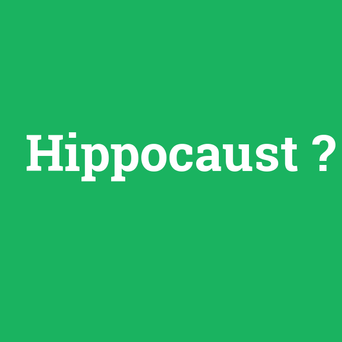 Hippocaust, Hippocaust nedir ,Hippocaust ne demek