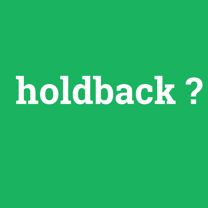holdback, holdback nedir ,holdback ne demek