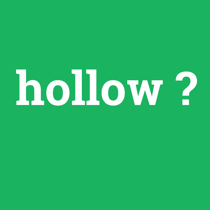 hollow, hollow nedir ,hollow ne demek