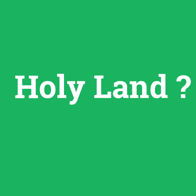 Holy Land, Holy Land nedir ,Holy Land ne demek