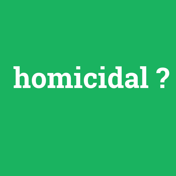 homicidal, homicidal nedir ,homicidal ne demek