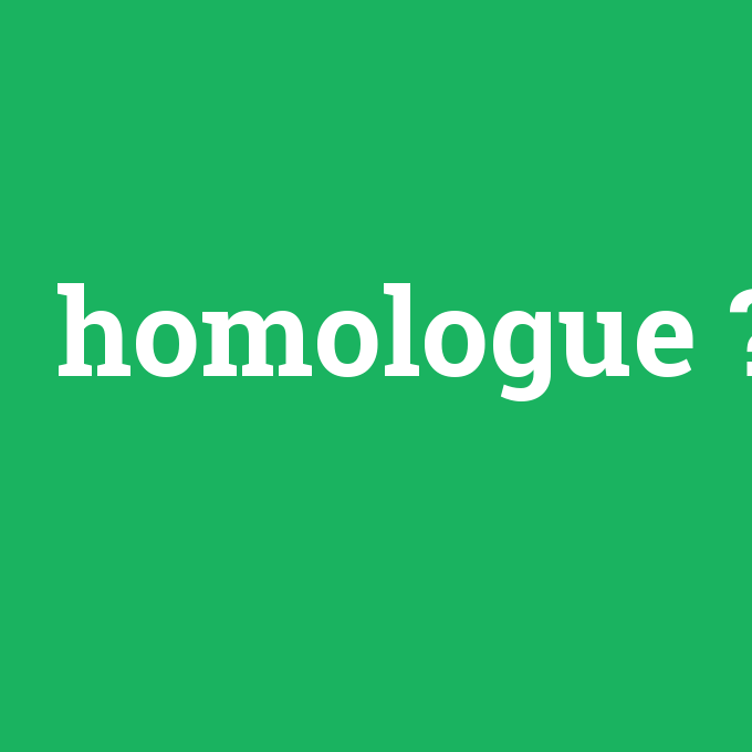 homologue, homologue nedir ,homologue ne demek