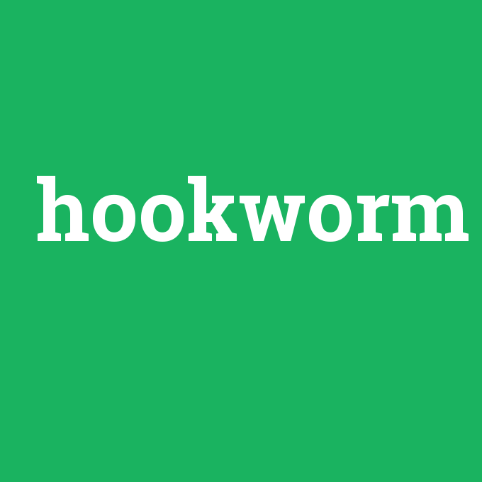 hookworm, hookworm nedir ,hookworm ne demek