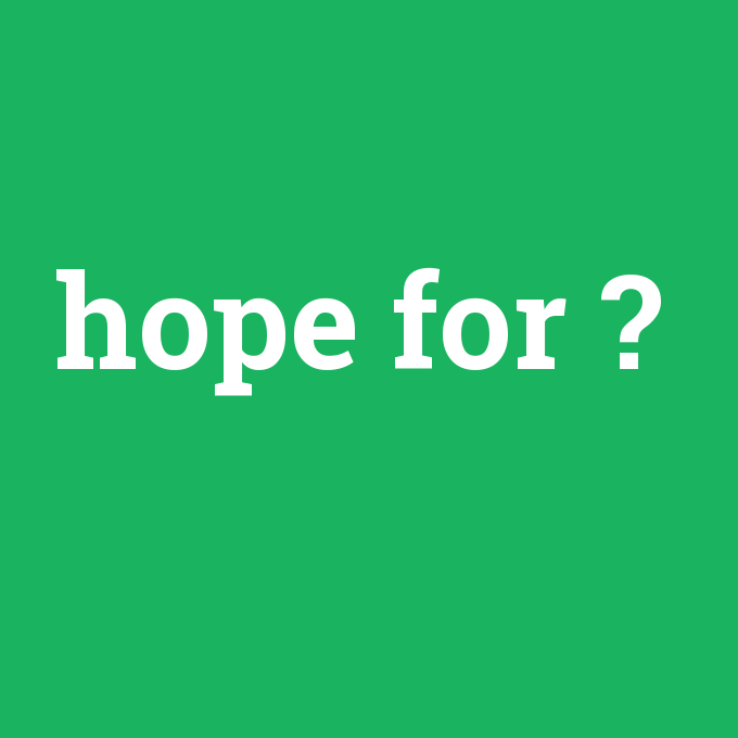 hope for, hope for nedir ,hope for ne demek