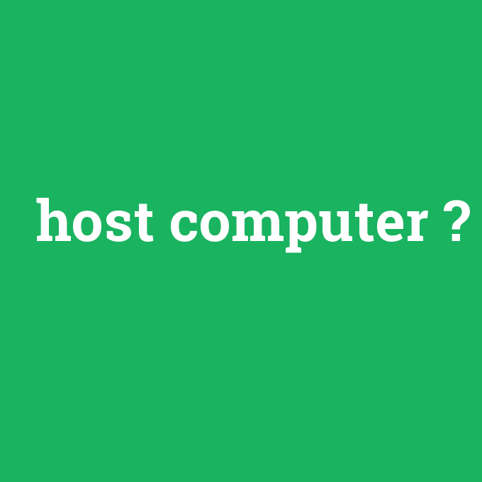 host computer, host computer nedir ,host computer ne demek