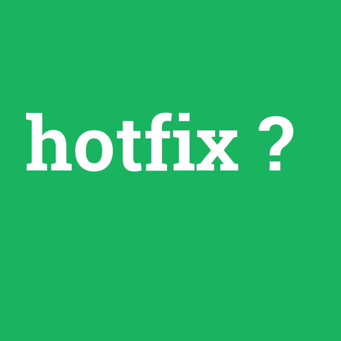 hotfix, hotfix nedir ,hotfix ne demek