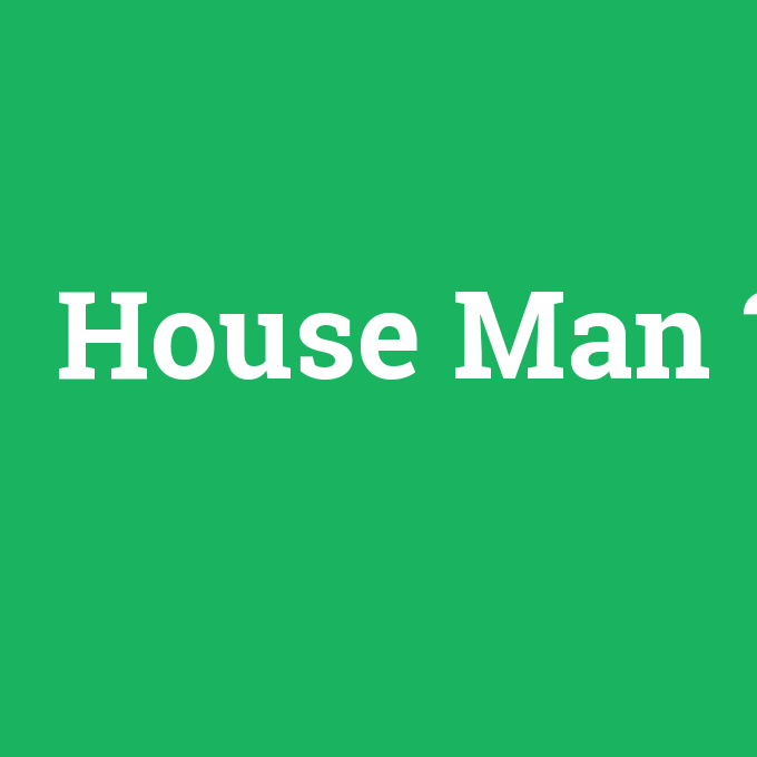 House Man, House Man nedir ,House Man ne demek