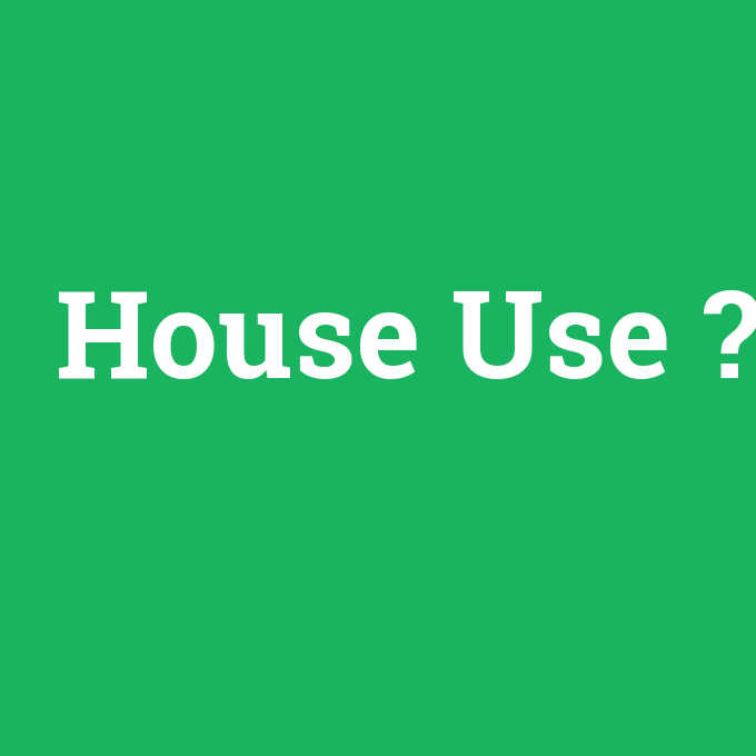 House Use, House Use nedir ,House Use ne demek