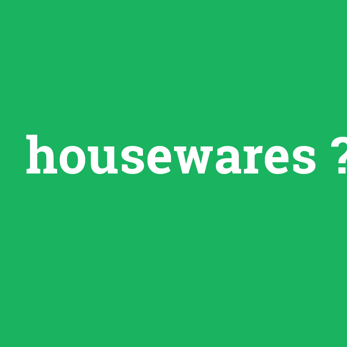 housewares, housewares nedir ,housewares ne demek