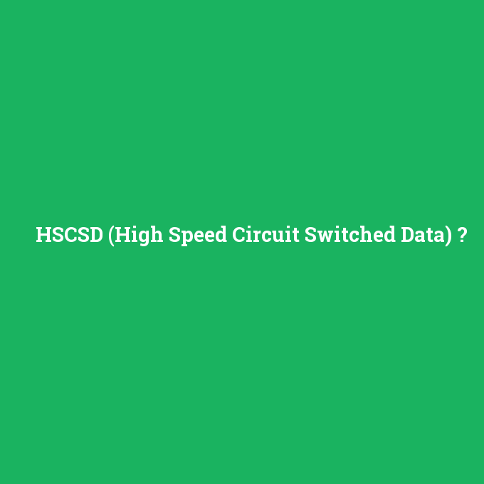 HSCSD (High Speed Circuit Switched Data), HSCSD (High Speed Circuit Switched Data) nedir ,HSCSD (High Speed Circuit Switched Data) ne demek
