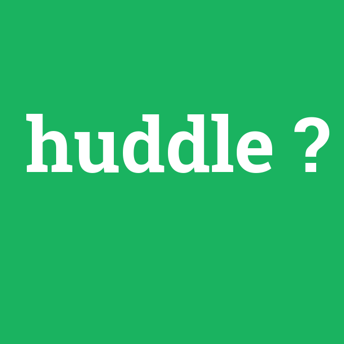 huddle, huddle nedir ,huddle ne demek