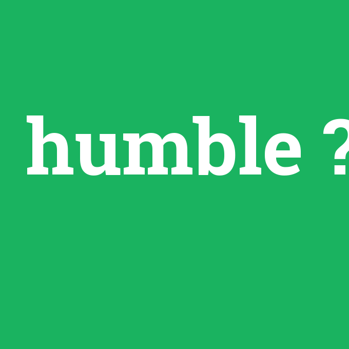 humble, humble nedir ,humble ne demek