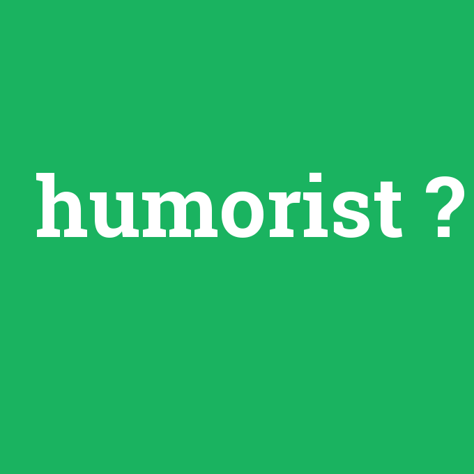 humorist, humorist nedir ,humorist ne demek