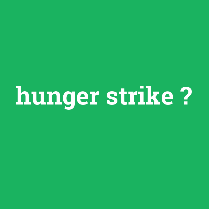 hunger strike, hunger strike nedir ,hunger strike ne demek