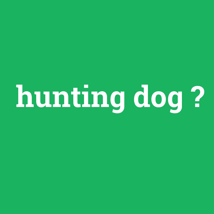hunting dog, hunting dog nedir ,hunting dog ne demek