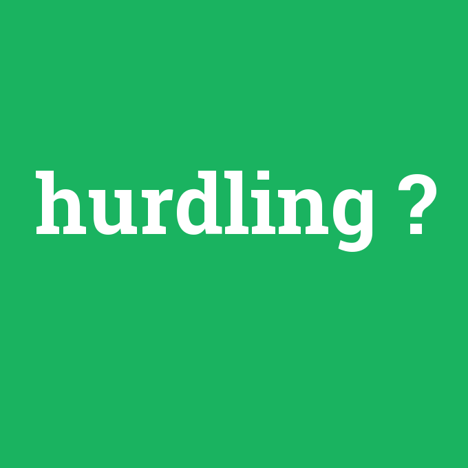 hurdling, hurdling nedir ,hurdling ne demek