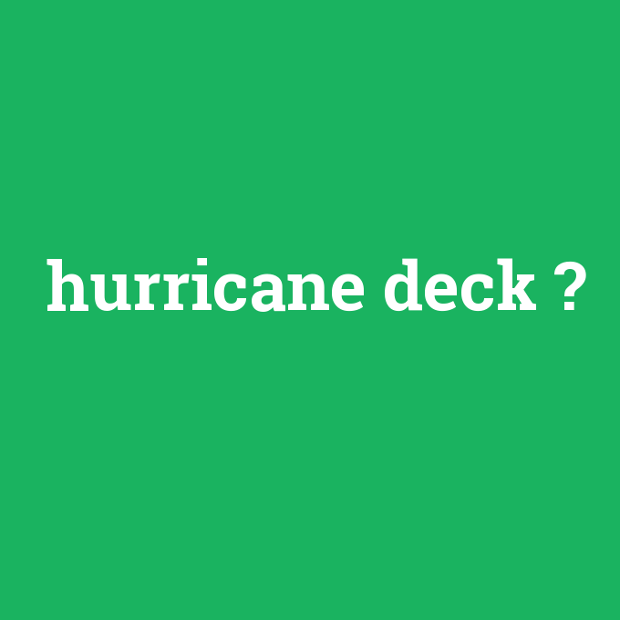 hurricane deck, hurricane deck nedir ,hurricane deck ne demek