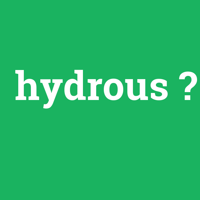 hydrous, hydrous nedir ,hydrous ne demek