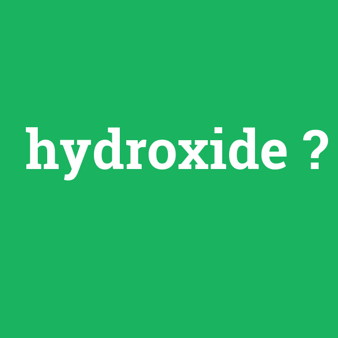 hydroxide, hydroxide nedir ,hydroxide ne demek