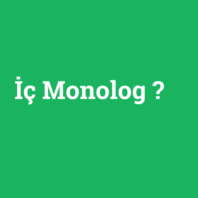İç Monolog, İç Monolog nedir ,İç Monolog ne demek