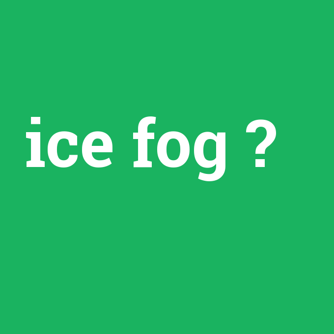 ice fog, ice fog nedir ,ice fog ne demek
